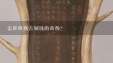 怎样辨别古铜钱的真伪?中国古代的铜钱怎么样辨别真假？