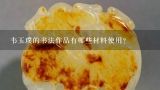 韦玉璞的书法作品有哪些材料使用?