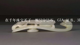 在千年珠宝买了1颗52分钻石，GIA 证书。3EX切工 颜