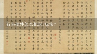 石头把件怎么把玩?玩法?