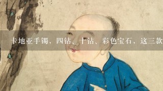 卡地亚手镯，4钻、十钻、彩色宝石，这3款哪个好看呢？