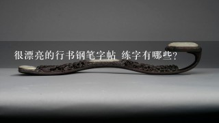 很漂亮的行书钢笔字帖 练字有哪些?