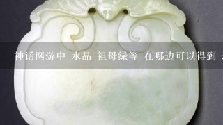 神话网游中 水晶 祖母绿等 在哪边可以得到 珠宝店里没有