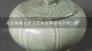 北京福泰玉庄工艺品有限公司介绍？