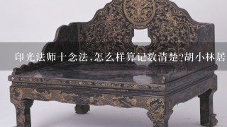 印光法师十念法,怎么样算记数清楚?胡小林居士讲解的,说是最好先有数字后面跟佛号,...