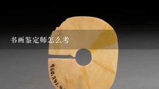 书画鉴定师怎么考