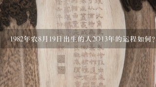 1982年农8月19日出生的人2O13年的运程如何？请大师分析指点下。谢谢！