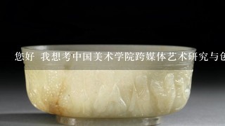 您好 我想考中国美术学院跨媒体艺术研究与创作的研究生