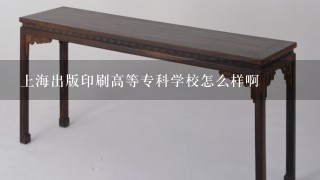 上海出版印刷高等专科学校怎么样啊