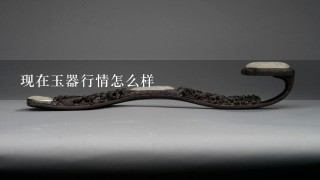 现在玉器行情怎么样