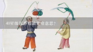 40星级沉香精油是啥意思?