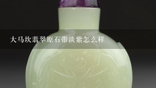 大马坎翡翠原石带淡紫怎么样