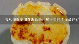 青岛丽群集团前海购物广场宝玉轩手饰最近有抽奖活动，1等奖所有珠宝手饰打2.5折，请问手饰有假吗？