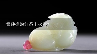 紫砂壶泡红茶上火吗？