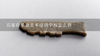 石家庄华鼎美术培训学校怎么样