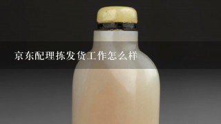 京东配理拣发货工作怎么样