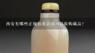 西安有哪些正规拍卖公司可以收购藏品？