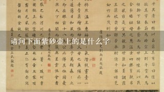 请问下面紫砂壶上的是什么字