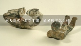 本人想买个翡翠手镯，通灵珠宝怎么样