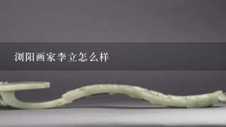 浏阳画家李立怎么样