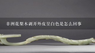 非洲花梨木剥开外皮呈白色是怎么回事