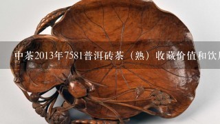 中茶2013年7581普洱砖茶（熟）收藏价值和饮用价值如何？