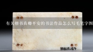 有关楷书真卿平安的书法作品怎么写毛笔字图片欣赏