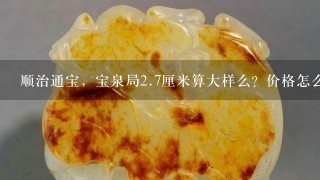 顺治通宝，宝泉局2.7厘米算大样么？价格怎么样