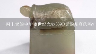 网上卖的中华盛世纪念钞339O元的是真的吗？