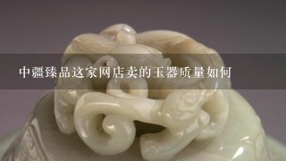 中疆臻品这家网店卖的玉器质量如何