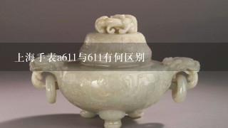 上海手表a611与611有何区别