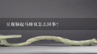 豆腐脑起马蜂窝怎么回事？