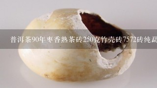 普洱茶90年枣香熟茶砖250克竹壳砖7572砖纯勐海干仓老茶多少钱？