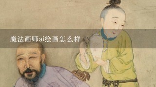 魔法画师ai绘画怎么样