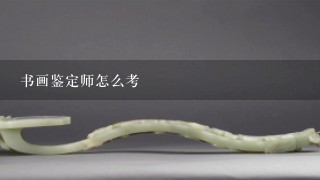 书画鉴定师怎么考