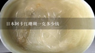 日本阿卡红珊瑚1克多少钱