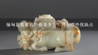 缅甸花梨家具价格是多少？具有哪些优缺点