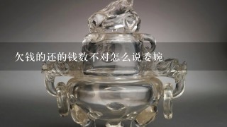 欠钱的还的钱数不对怎么说委婉