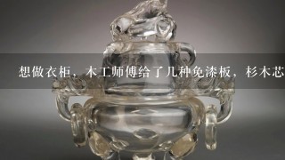 想做衣柜，木工师傅给了几种免漆板，杉木芯,颗粒芯,杂木芯哪个好？