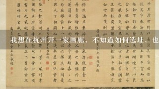 我想在杭州开1家画廊，不知道如何选址，也不知道生