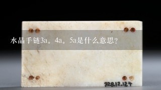 水晶手链3a。4a。5a是什么意思?