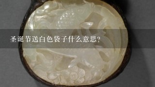 圣诞节送白色袋子什么意思？