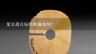 龙宝斋古玩的收藏如何？