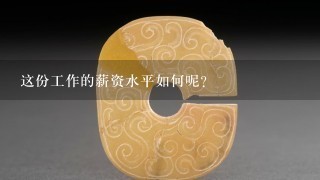 这份工作的薪资水平如何呢？