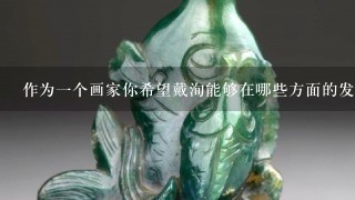 作为一个画家你希望戴洵能够在哪些方面的发展上继续努力提升自己？