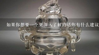 如果你想要一个更深入了解的话你有什么建议的地方我可以查找更多信息吗？