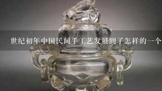 世纪初年中国民间手工艺发展到了怎样的一个阶段？