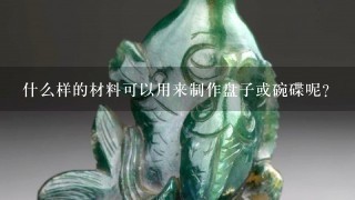 什么样的材料可以用来制作盘子或碗碟呢？