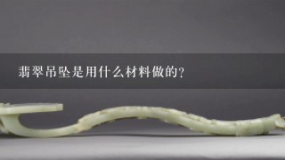 翡翠吊坠是用什么材料做的？