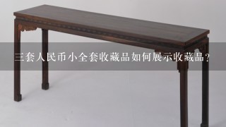 三套人民币小全套收藏品如何展示收藏品?